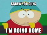 82505-Cartman-meme-screw-you-guys-Im-3tnu-1.jpeg